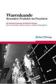 Title: Warenkunde: Besondere Produkte im Praxistest. Die Einkaufskolumnen der Berliner Zeitung, Author: Carmen Böker