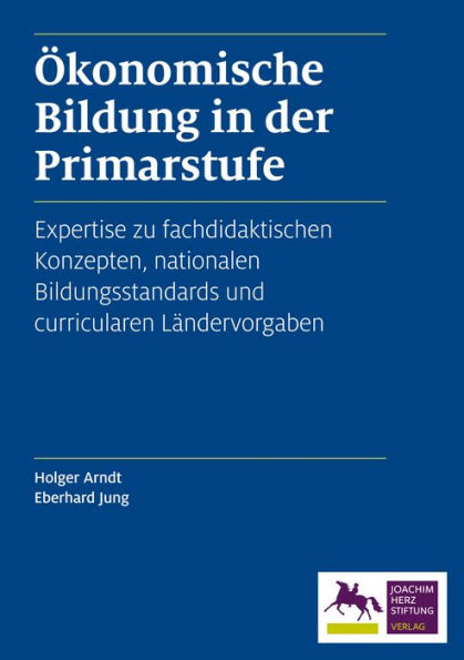 Ökonomische Bildung in der Primarstufe: Expertise zu fachdidaktischen Konzepten, nationalen Bildungsstandards und curricularen Ländervorgaben