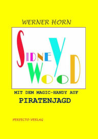 Title: Sidney Wood: Mit dem Magic-Handy auf Piratenjagd, Author: Werner Horn