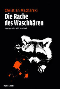 Title: Die Rache des Waschbären: Hastenraths Will ermittelt-Band 4, Author: Christian Macharski