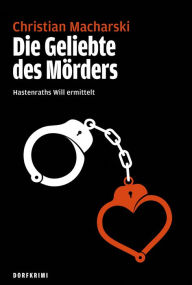 Title: Die Geliebte des Mörders: Hastenraths Will ermittelt, Author: Christian Macharski