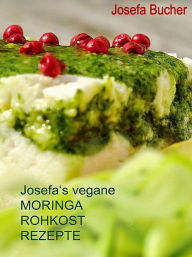 Title: Josefa's vegane Moringa Rohkost Rezepte, Author: Josefa Bucher