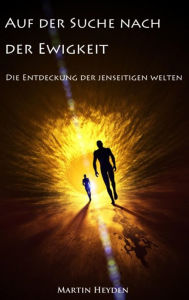Title: Auf Der Suche Nach Der Ewigkeit: Die Entdeckung Der Jenseitigen Welten, Author: Martin Heyden