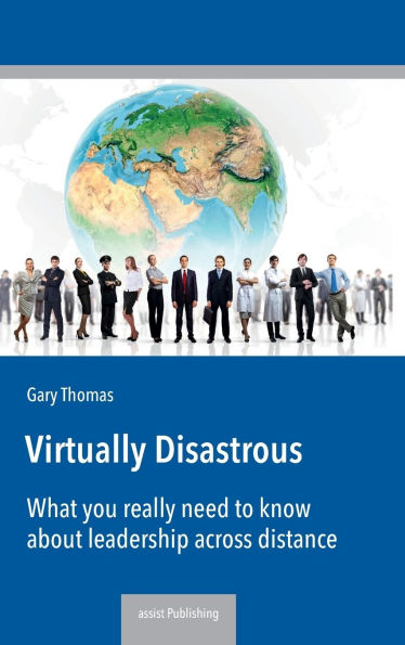 Virtually Disastrous: What you really need to know about leadership over distance