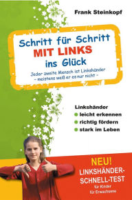 Title: Schritt für Schritt MIT LINKS ins Glück: Linkshänder leicht erkennen - richtig fördern - stark im Leben, Author: Frank Steinkopf