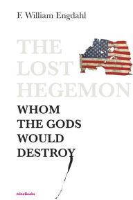 Title: The Lost Hegemon: Whom the gods would destroy, Author: F William Engdahl