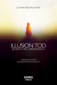 Title: Illusion Tod: Jenseits des Greifbaren II, Author: Johann Nepomuk Maier