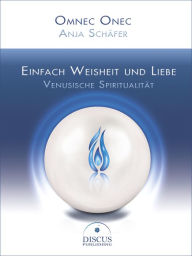 Title: Einfach Weisheit und Liebe - Venusische Spiritualität, Author: Omnec Onec