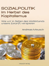 Title: Sozialpolitik im Herbst des Kapitalismus, Author: Andreas Meusch