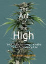 The Art of the High: Your Guide to Using Cannabis for an Outstanding Life