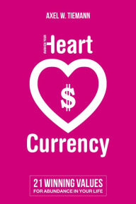 Title: Awaken Your Heart Currency: 21 Winning Values for Abundance in Your Life, Author: Axel W. Tiemann
