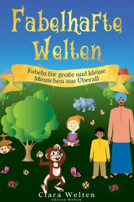 Title: Fabelhafte Welten: Fabeln für große und kleine Menschen aus Überall, Author: Clara Welten