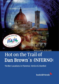 Title: Hot on the Trail of Dan Brown's 'Inferno': Thriller-Locations in Florence, Venice & Istanbul, Author: Helena Julian