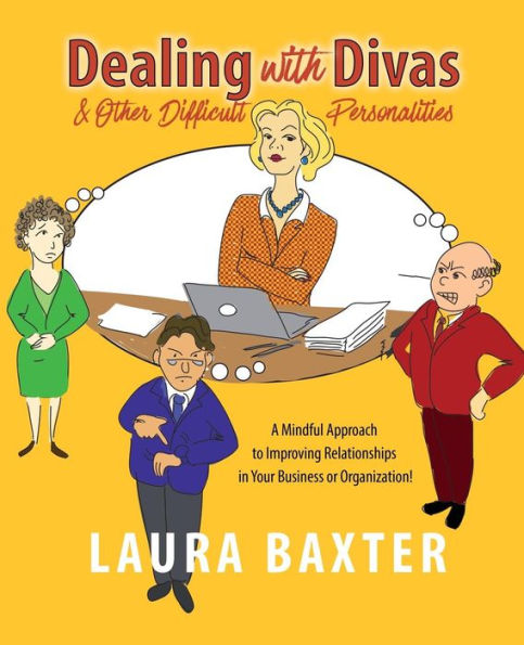 Dealing with Divas and Other Difficult Personalities: A Mindful Approach to Improving Relationships Your Business or Organization!