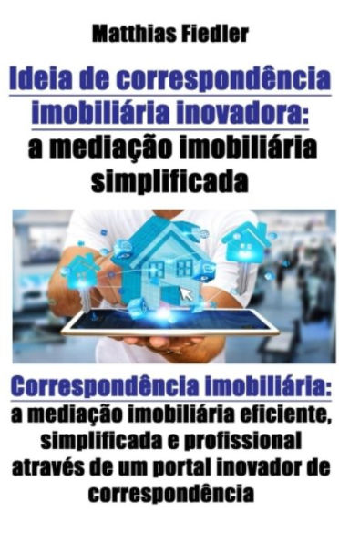 Ideia de correspondência imobiliária inovadora: a mediação imobiliária simplificada: Correspondência imobiliária: a mediação imobiliária eficiente, simplificada e profissional através de um portal inovador de correspondência