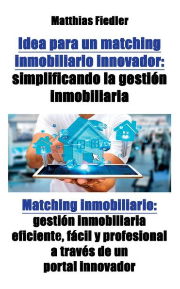 Idea para un Matching inmobiliario innovador: simplificando la gestión inmobiliaria: inmobiliario: inmobiliaria eficiente, fácil y profesional a través de portal innovador