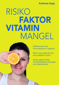 Title: Risiko Faktor Vitamin Mangel. Das neue Wissen zu Vitaminen. Fit statt dauermüde. Langsamer altern. Das Risiko für Schlaganfall, Krebs, Demenz und Osteoporose senken., Author: Andreas Jopp