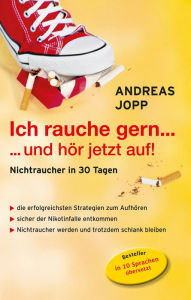 Title: Ich rauche gern..und hör jetzt auf! Die erfolgreichsten Strategien Nichtraucher zu werden. Die neueste Forschung - Wissen das wirklich funktioniert. Aufhören und trotzdem schlank bleiben., Author: Andreas Jopp