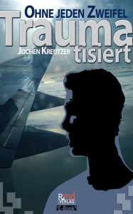 Title: Traumatisiert: Ohne jeden Zweifel, Author: Jochen Kreutzer