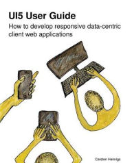 Title: UI5 User Guide: How to develop responsive data-centric client web applications, Author: Carsten Heinrigs