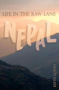 Title: Life in the Raw Lane: Nepal, Author: Keith Lowry