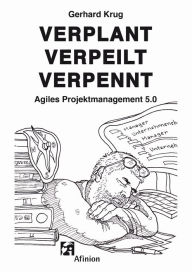 Title: Verplant Verpeilt Verpennt: Agiles Projektmanagement 5.0, Author: Gerhard Krug