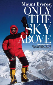 Title: Mount Everest - Only the Sky Above: My Journey to the Top of the World, Author: Helga Hengge