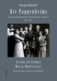 Title: Die Pappenheims: Aus den Tagebüchern einer Berliner Familie 1910-1920: Friedrich Fröbel, Maria Montessori: Revolutionäre Ideen von Kindheit, Author: Rengha Rodewill