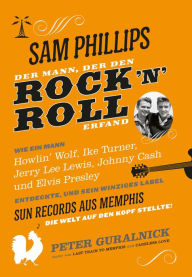 Title: Sam Phillips. Der Mann, der den Rock´n´Roll erfand: Wie ein Mann Howlin' Wolf, Ike Turner, Jerry Lee Lewsi, Johnny Cash und Elvis Presley entdekcte, und sein winziges Label SUN RECORDS aus Memphis die Welt auf den Kopf Stellte!, Author: Peter Guralnick