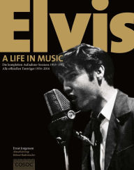 Title: Elvis. A Life In Music: Die kompletten Aufnahme-Sessions 1953-1977. Alle offiziellen Tonträger 1954-2016, Author: Ernst Jorgensen