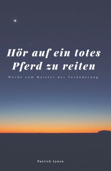 Hör auf ein totes Pferd zu reiten: Werde zum Meister der Veränderung