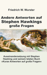 Title: Andere Antworten auf Stephen Hawkings große Fragen, Author: Friedrich W. Wurster