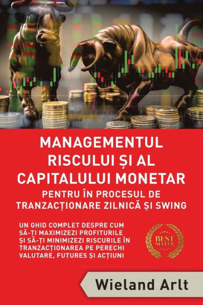 Managementul Riscului Si Al Capitalului Monetar - in Procesul De Tranzactionare Zilnica Si Swing: Un Ghid Complet Despre Cum Sa-?i Maximizezi Profiturile ?i Sa-?i Minimizezi Riscurile în Tranzac?ionarea Pe Perechi Valutare, Futures ?i Ac?iuni