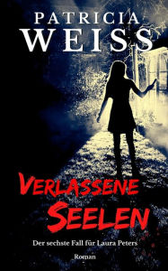 Title: Verlassene Seelen: Der sechste Fall für Laura Peters, Author: Patricia Weiss