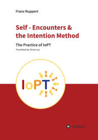 Title: Self - Encounters & the Intention Method: The Practice of IoPT, Author: Franz Ruppert