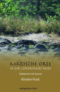 Title: Magische Orte in der Lüneburger Heide: Heideorte mit Sound, Author: Kirsten Fock