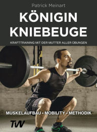 Title: Königin Kniebeuge: Krafttraining mit der Mutter aller Übungen, Author: Patrick Meinart