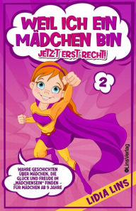 Title: Weil ich ein Mï¿½dchen bin Jetzt erst recht!: Wahre Geschichten ï¿½ber Mï¿½dchen, die Glï¿½ck und Freude im 