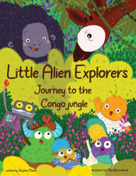 Title: Little Alien Explorers: Journey to the Congo jungle, Author: Stephen Moore