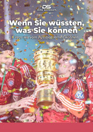 Title: Wenn Sie wüssten, was Sie können: Was wir vom Fußball lernen können, Author: Dirk Schmidt