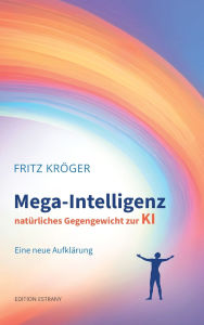 Title: Mega-Intelligenz, natï¿½rliches Gegengewicht zur KI: Eine neue Aufklï¿½rung, Author: Fritz Krïger
