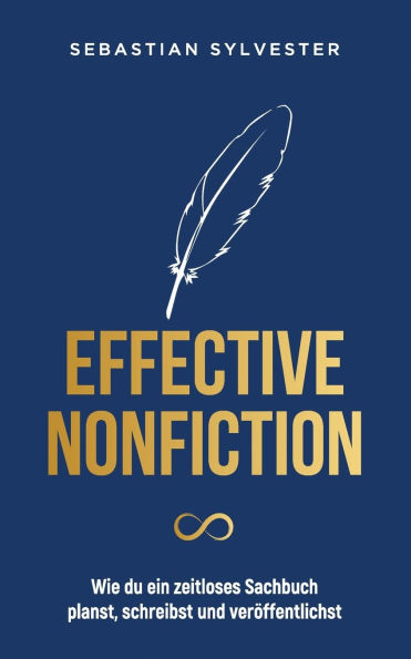 Effective Nonfiction: Wie du ein zeitloses Sachbuch planst, schreibst und verï¿½ffentlichst - Die Schatzkarte zum eigenen Buch