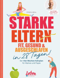 Title: Starke Eltern: Fit, gesund & ausgeschlafen in 28 Tagen! Der Vier-Wochen-Fahrplan für Mamas und Papas, Author: Steven Greul