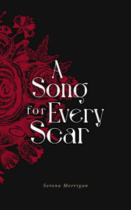 Title: A Song for Every Scar: A Poetry Collection, Author: Serena Morrigan