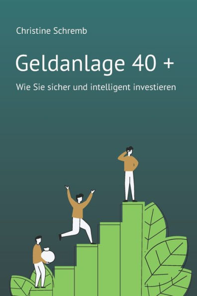 Geldanlage 40 +: Wie Sie sicher und intelligent investieren