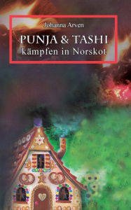 Title: Punja & Tashi kämpfen in Norskot - Band 1: Die junge tibetische Parfümeurin Punja und ihr Bruder Tashi auf Abenteuerreise, Author: Johanna Arven