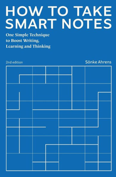 How to Take Smart Notes: One Simple Technique Boost Writing, Learning and Thinking