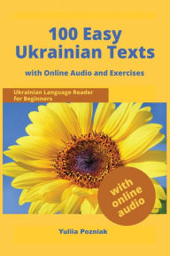 Title: 100 Easy Ukrainian Texts: Ukrainian Language Reader for Beginners with Audio and Exercises, Author: Yuliia Pozniak