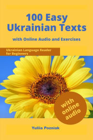 Title: 100 Easy Ukrainian Texts: Ukrainian Language Reader for Beginners with Audio and Exercises, Author: Yuliia Pozniak