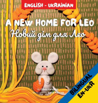 Title: A New Home for Leo/????? ??? ??? ???: ? Bilingual Children's Book in Ukrainian and English, Author: Olena Kalishuk